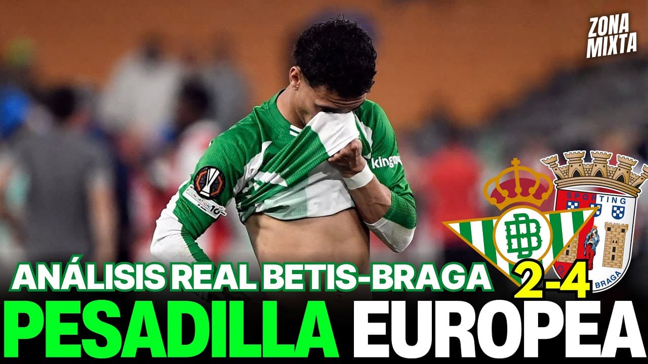REAL BETIS 2-4 BRAGA | PESADILLA EUROPEA | Videopodcast de Zona Mixta