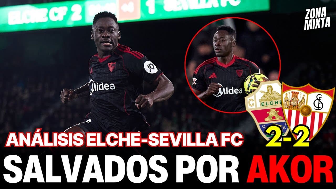 ELCHE 2-2 SEVILLA FC | SALVADOS POR AKOR ADAMS | Videopodcast de Zona Mixta