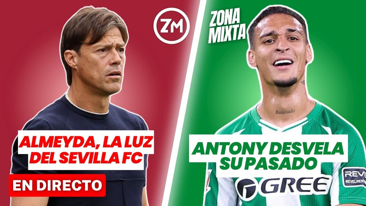 🔴 ALMEYDA, LA LUZ DEL SEVILLA FC 🟢 ANTONY DESVELA SUS SECRETOS | ZONA MIXTA